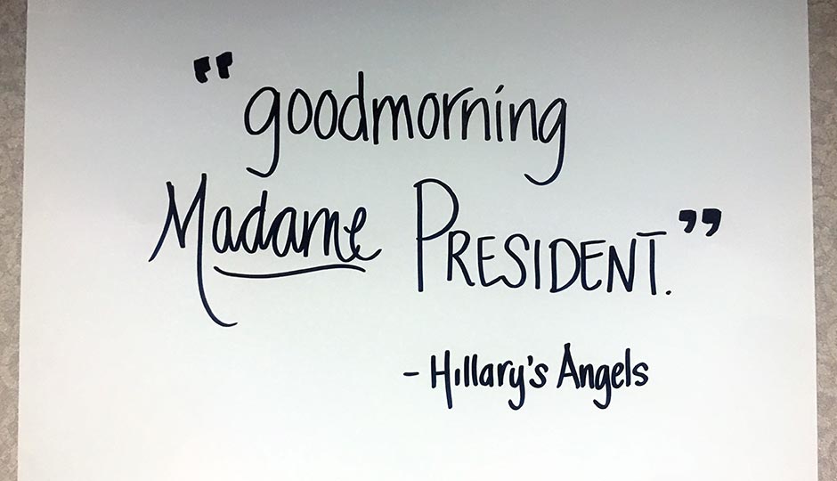 A sign at the Hillary Clinton field office: 'Good morning, Madame President -- Hillary's Angels'