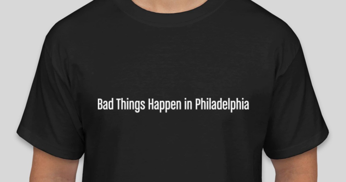 Bad Things Happen In Philadelphia Is The Stupidest Thing We Ve Rallied Behind In Years Philadelphia Magazine
