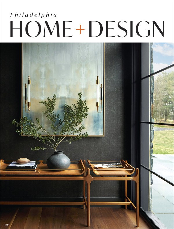 Philadelphia Home + Design 2024 Issue Philadelphia Magazine